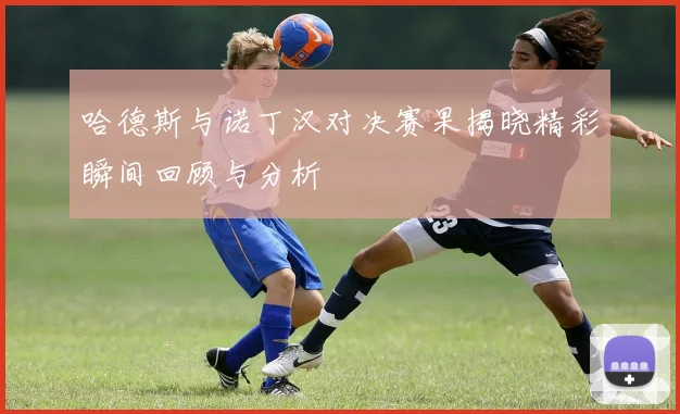 哈德斯与诺丁汉对决赛果揭晓精彩瞬间回顾与分析