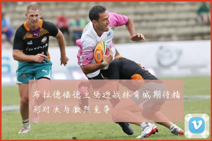 布拉德福德主场迎战林肯城期待精彩对决与激烈竞争