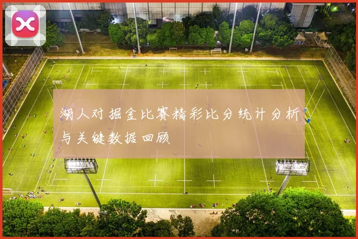 湖人对掘金比赛精彩比分统计分析与关键数据回顾